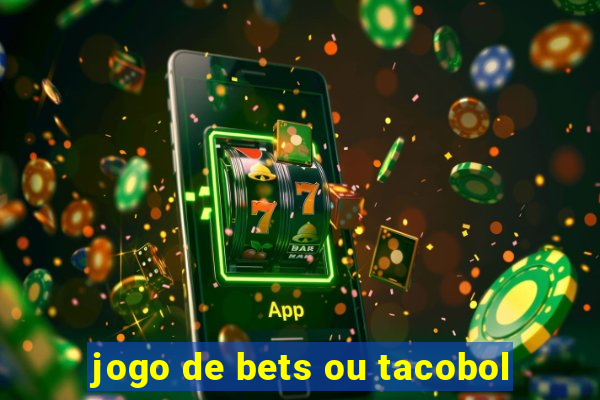 jogo de bets ou tacobol